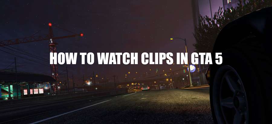 How to watch the clips in GTA 5 Online